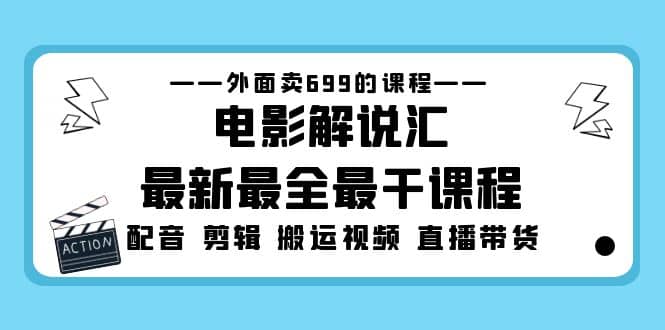 外面卖699的电影解说汇最新最全最干课程：电影配音 剪辑 搬运视频 直播带货-九章网创