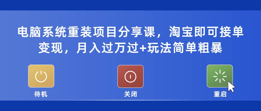 电脑系统重装项目分享课，淘宝即可接单变现-九章网创