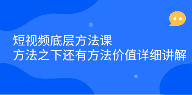 短视频底层方法课：方法之下还有方法价值详细讲解-九章网创