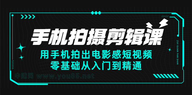 手机拍摄剪辑课：用手机拍出电影感短视频，零基础从入门到精通-九章网创