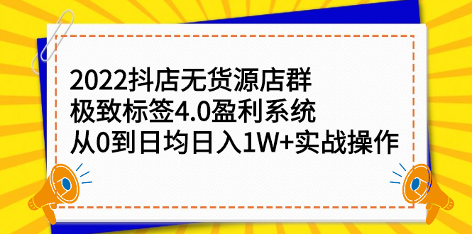 2022抖店无货源店群，极致标签4.0盈利系统价值999元-九章网创