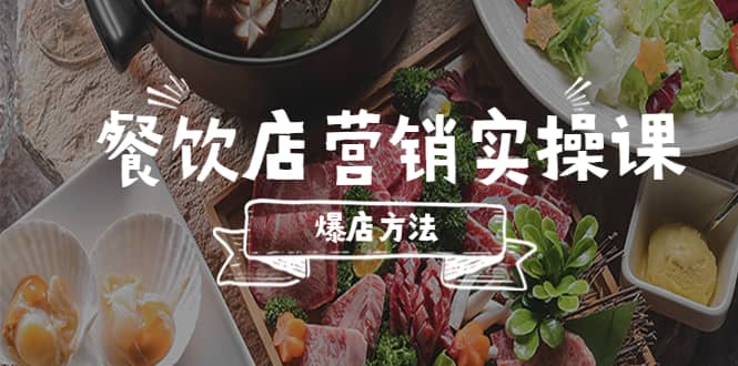 餐饮店营销实操课，省钱撬流量方法，爆店方法，小白能立刻上手的课-九章网创