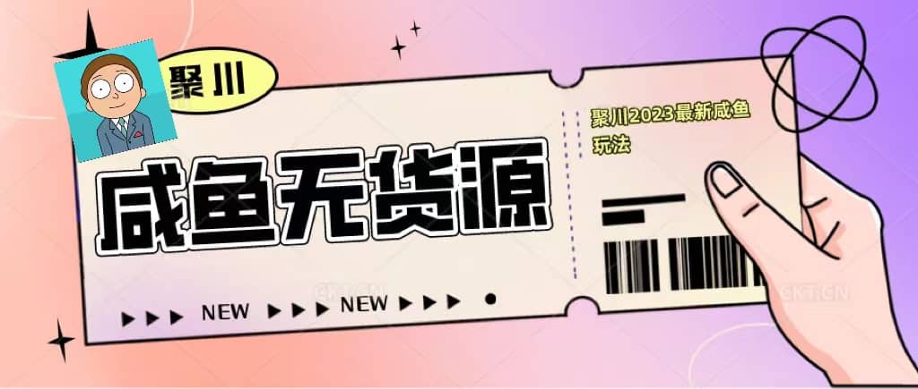 聚川2023闲鱼无货源最新经典玩法：基础认知 爆款闲鱼选品 快速找到货源-九章网创