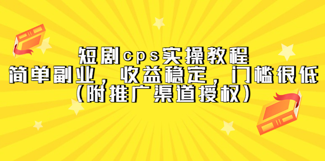 短剧cps实操教程，简单副业，收益稳定，门槛很低（附推广渠道授权）-九章网创