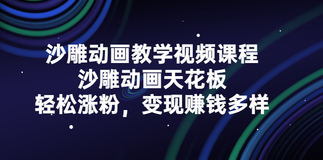 沙雕动画教学视频课程，沙雕动画天花板，轻松涨粉，变现赚钱多样-九章网创