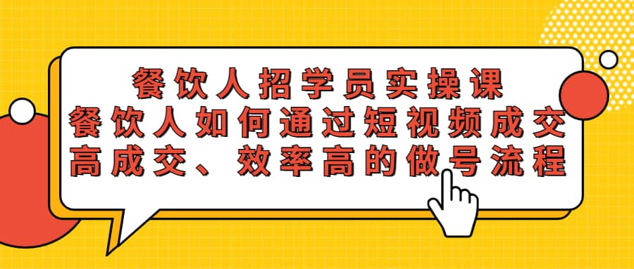 餐饮人招学员实操课，餐饮人如何通过短视频成交，高成交、效率高的做号流程-九章网创