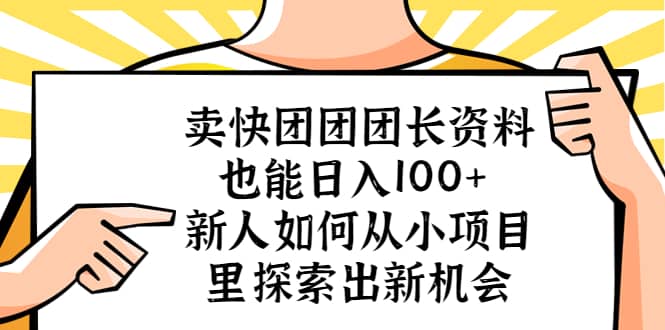 卖快团团团长资料也能日入100  新人如何从小项目里探索出新机会-九章网创