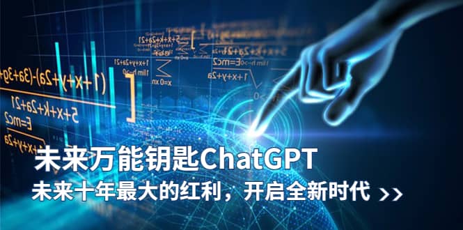 未来-万能钥匙/ChatGPT：未来十年最大的红利，开启全新时代-九章网创