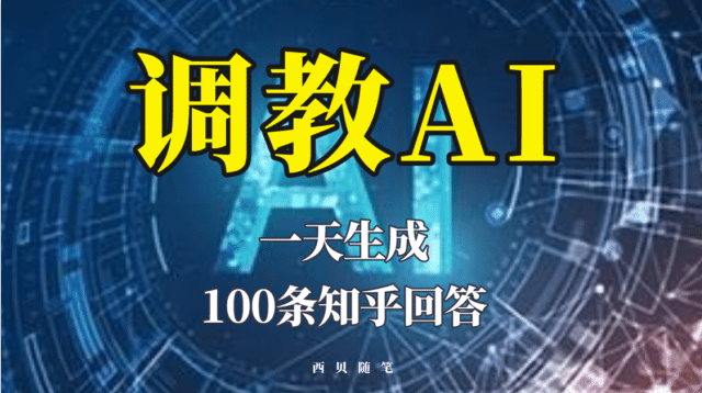 分享如何调教AI，一天生成100条知乎文章回答-九章网创