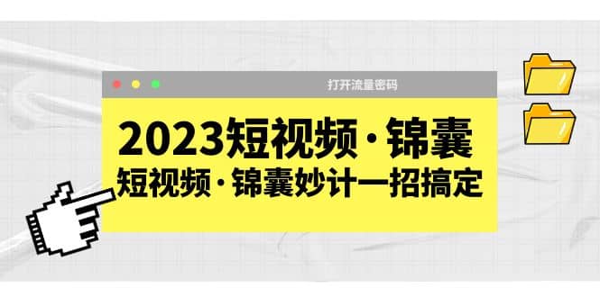 2023短视频·锦囊，短视频·锦囊妙计一招搞定，打开流量密码-九章网创