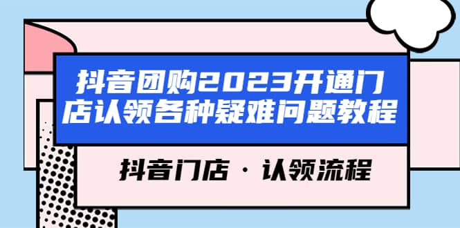 抖音团购2023开通门店认领各种疑难问题教程，抖音门店·认领流程-九章网创