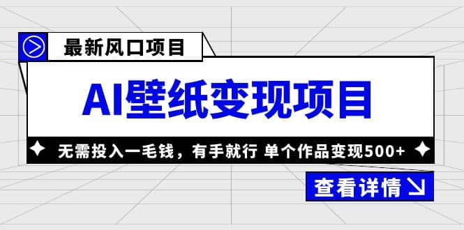 最新风口AI壁纸变现项目，无需投入一毛钱，有手就行，单个作品变现500-九章网创