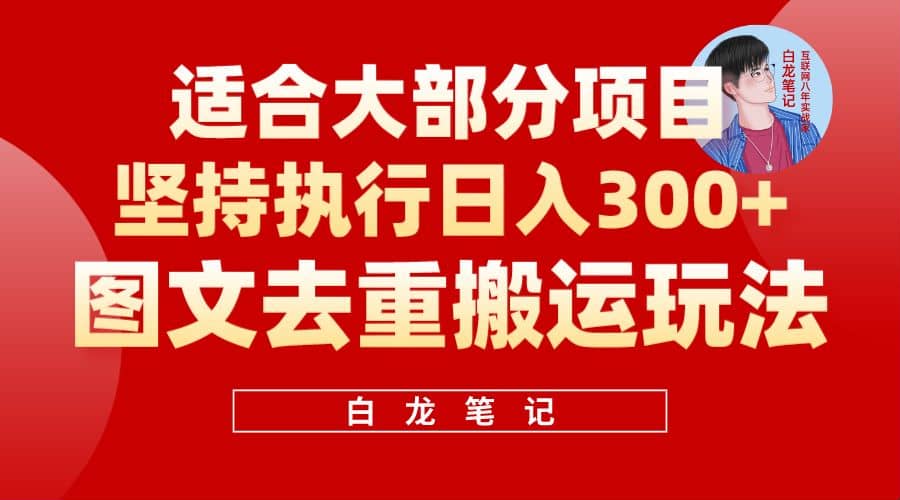 【白龙笔记】图文去重搬运玩法，坚持执行日入300 ，适合大部分项目（附带去重参数）-九章网创