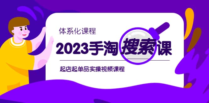 2023手淘·搜索实战课 体系化课程，起店起单品实操视频课程-九章网创