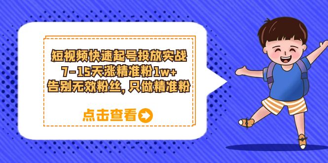 短视频快速起号·投放实战：7-15天涨精准粉1w ，告别无效粉丝，只做精准粉-九章网创