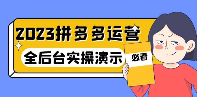 2023拼多多·运营：14节干货实战课，拒绝-口嗨，全后台实操演示-九章网创