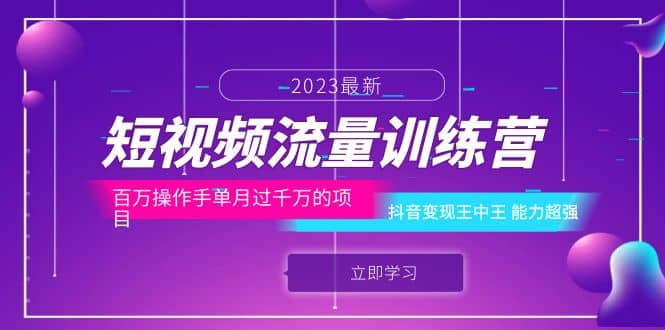 短视频流量训练营：百万操作手单月过千万的项目：抖音变现王中王 能力超强-九章网创