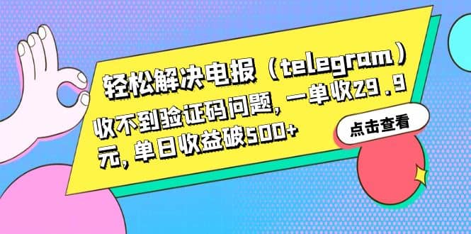 轻松解决电报（telegram）收不到验证码问题，一单收29.9元，单日收益破500-九章网创