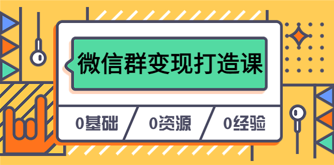 人人必学的微信群变现打造课，让你的私域营销快人一步（17节-无水印）-九章网创