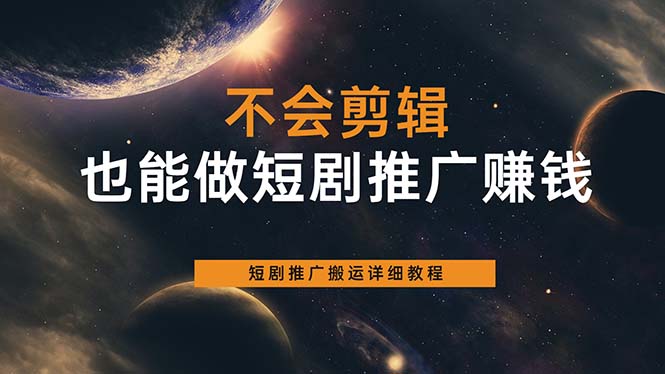 不会剪辑也能做短剧推广搬运全流程：短剧推广搬运详细教程-九章网创