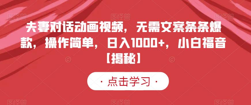 夫妻对话动画视频，无需文案条条爆款，操作简单，日入1000 ，小白福音【揭秘】-九章网创