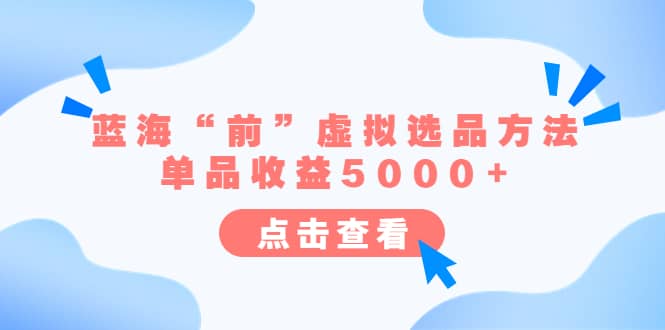 某公众号付费文章《蓝海“前”虚拟选品方法：单品收益5000 》-九章网创