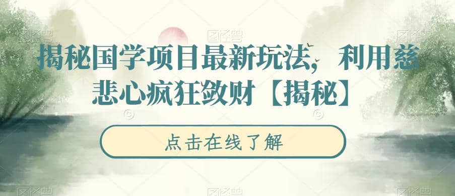 揭秘国学项目最新玩法，利用慈悲心疯狂敛财【揭秘】-九章网创