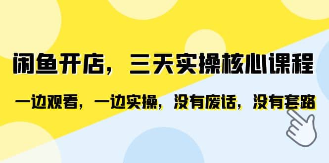 闲鱼开店，三天实操核心课程，一边观看，一边实操，没有废话，没有套路-九章网创