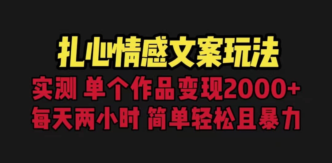 扎心情感文案玩法，单个作品变现5000 ，一分钟一条原创作品，流量爆炸-九章网创