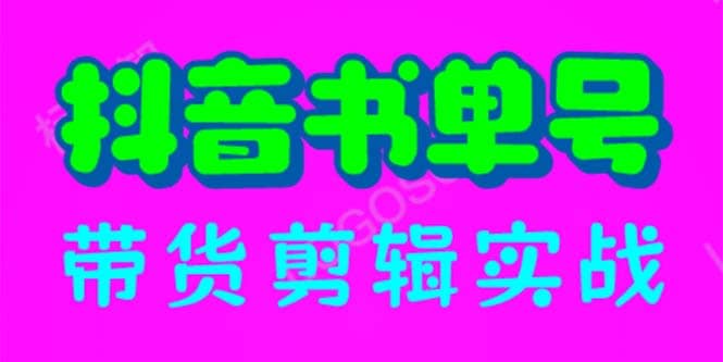 抖音书单号带货剪辑实战：手把手带你 起号 涨粉 剪辑 卖货 变现（46节）-九章网创