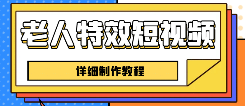 老人特效短视频创作教程，一个月涨粉5w粉丝秘诀 新手0基础学习【全套教程】-九章网创