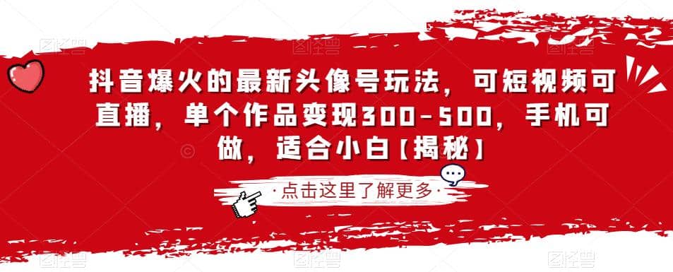 抖音爆火的最新头像号玩法，可短视频可直播，单个作品变现300-500，手机可做，适合小白【揭秘】-九章网创