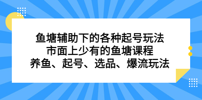 鱼塘辅助下的各种起号玩法，市面上少有的鱼塘课程，养鱼、起号、选品、爆流玩法-九章网创