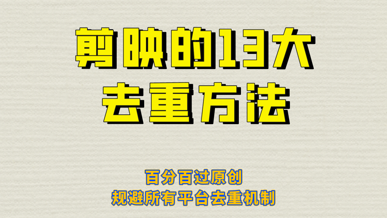 剪映的13大去重方式，百分百过原创，可以规避所有平台的去重机制-九章网创