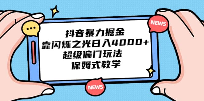 抖音暴力掘金，靠闪烁之光日入4000 ，超级偏门玩法 保姆式教学-九章网创