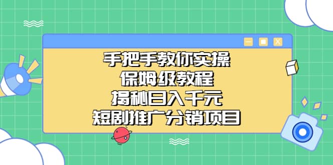 手把手教你实操！保姆级教程揭秘日入千元的短剧推广分销项目-九章网创