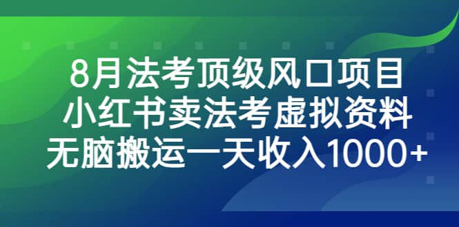 8月法考顶级风口项目，小红书卖法考虚拟资料，无脑搬运一天收入1000-九章网创