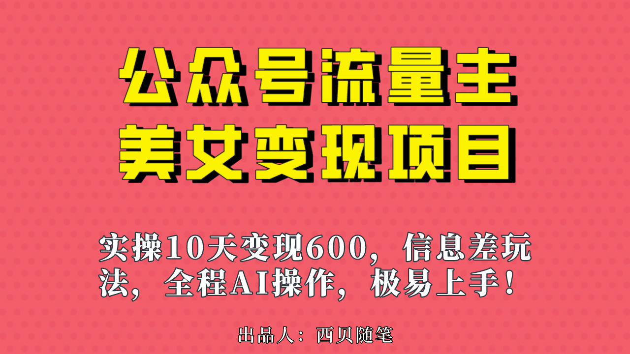 公众号流量主美女变现项目，实操10天变现600 ，一个小副业利用AI无脑搬-九章网创