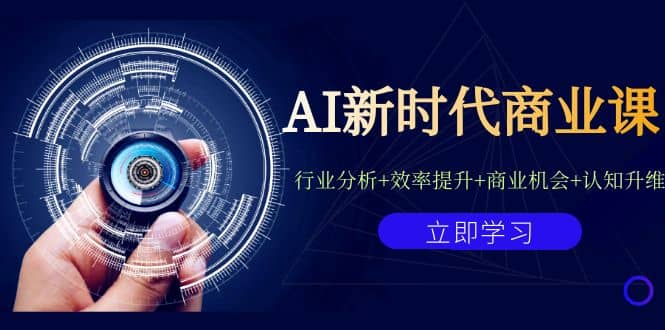 AI新时代商业课：行业分析 效率提升 商业机会 认知升维（40节课 附件）-九章网创