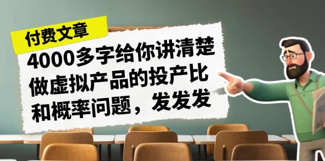 某付款文章《4000多字给你讲清楚做虚拟产品的投产比和概率问题，发发发》-九章网创