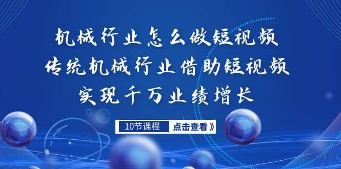 机械行业怎么做短视频，传统机械行业借助短视频实现千万业绩增长-九章网创