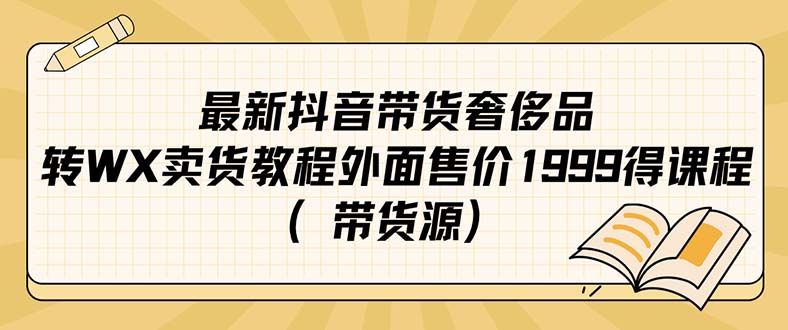 最新抖音奢侈品转微信卖货教程外面售价1999的课程（带货源）-九章网创