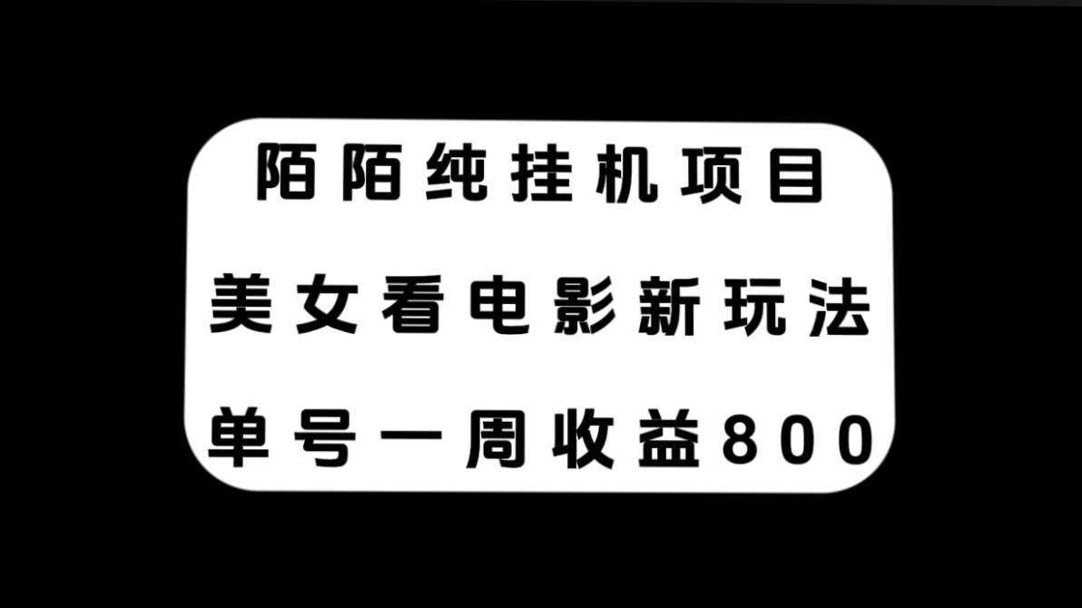 陌陌纯挂机项目，美女看电影新玩法，单号一周收益800-九章网创