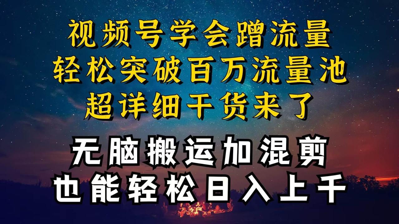 都知道视频号是红利项目，可你为什么赚不到钱，深层揭秘加搬运混剪起号…-九章网创