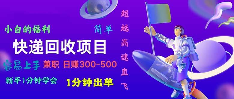 快递回收项目，小白一分钟学会，一分钟出单，可长期干，日赚300~800-九章网创