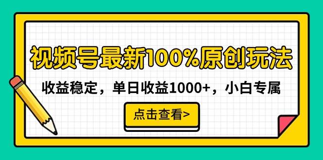 图片[1]-视频号最新100%原创玩法，收益稳定，单日收益1000+，小白专属-九章网创