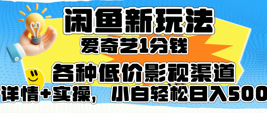 闲鱼新玩法，爱奇艺会员1分钱及各种低价影视渠道，小白轻松日入500+-九章网创