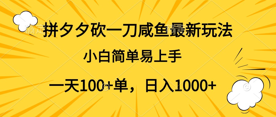 拼夕夕砍一刀咸鱼最新玩法，小白简单易上手一天100+单，日入1000+-九章网创