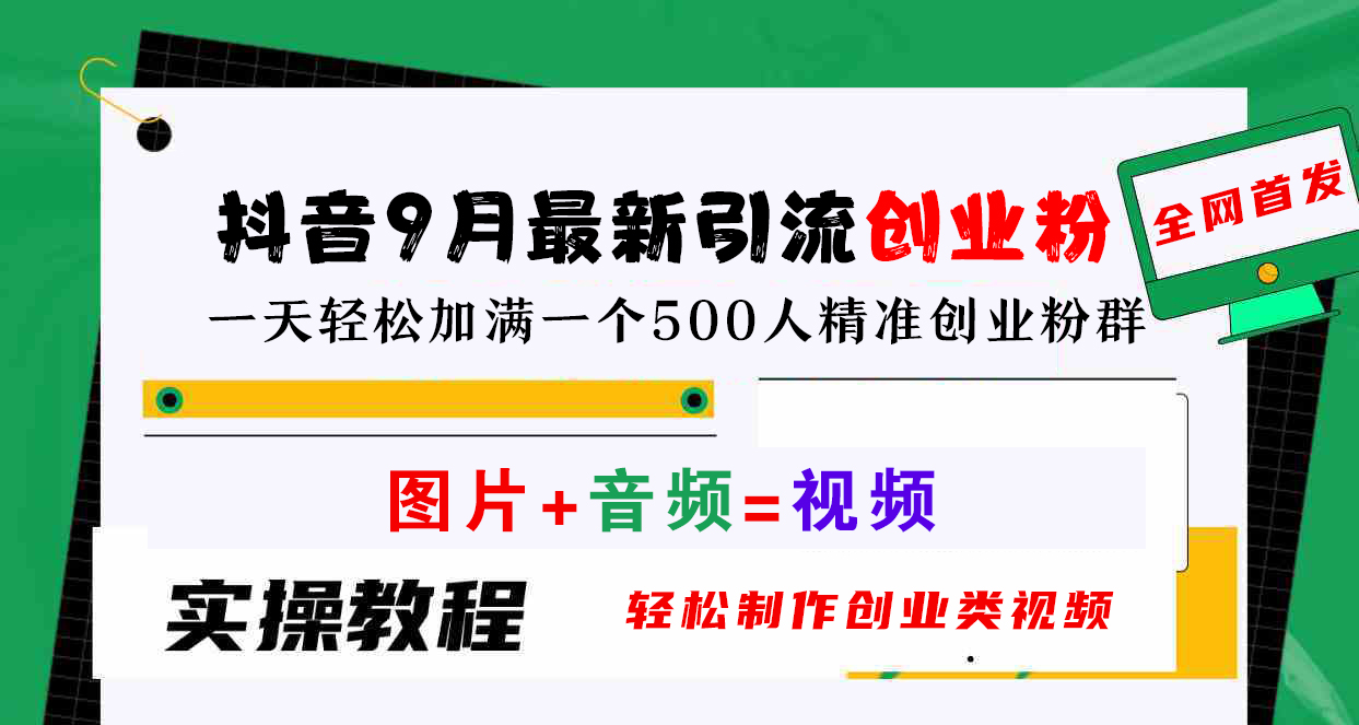 抖音9月最新引流创业粉，图片+音频=视频，轻松制作创业类视频，一天轻松加满一个500人精准创业粉群-九章网创