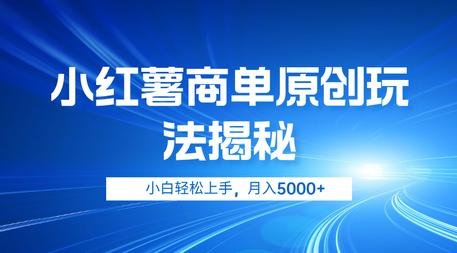 小红薯商单玩法揭秘，小白轻松上手，月入5000+-九章网创